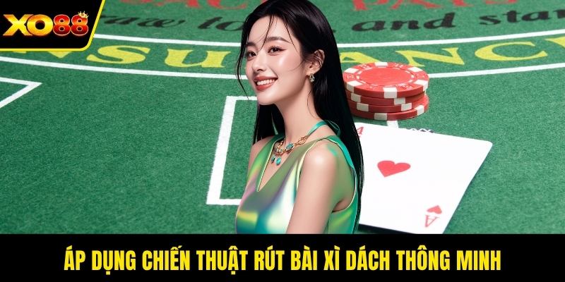 Áp dụng chiến thuật rút bài xì dách thông minh