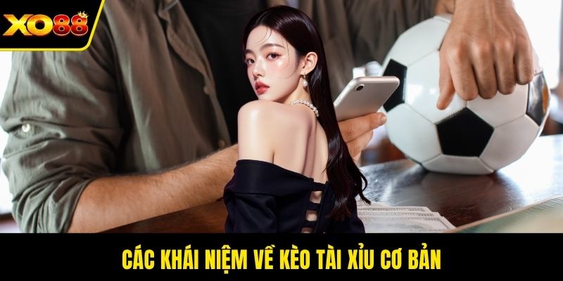 Các khái niệm về kèo Tài Xỉu cơ bản