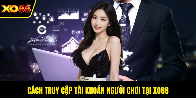 Cách truy cập tài khoản người chơi tại Xo88