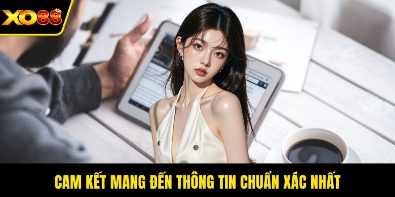 Cam kết mang đến thông tin chuẩn xác nhất