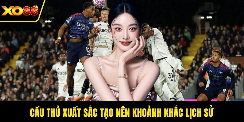 Cầu thủ xuất sắc tạo nên khoảnh khắc lịch sử