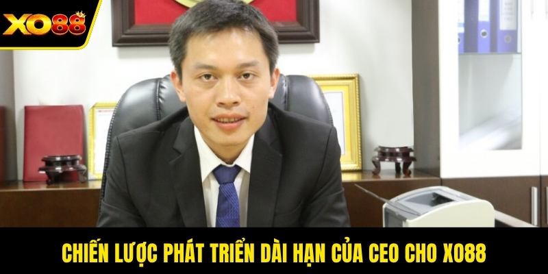 Chiến lược phát triển dài hạn của CEO cho XO88