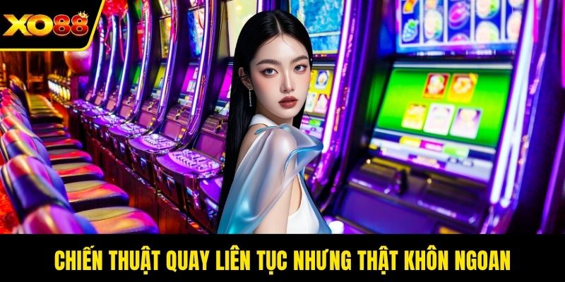 Chiến thuật quay liên tục nhưng thật khôn ngoan