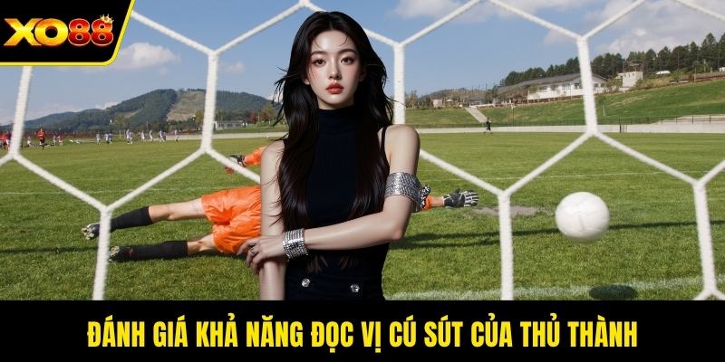 Đánh giá khả năng đọc vị cú sút của thủ thành