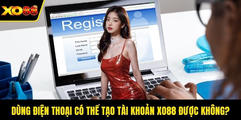 Dùng điện thoại có thể tạo tài khoản XO88 được không?