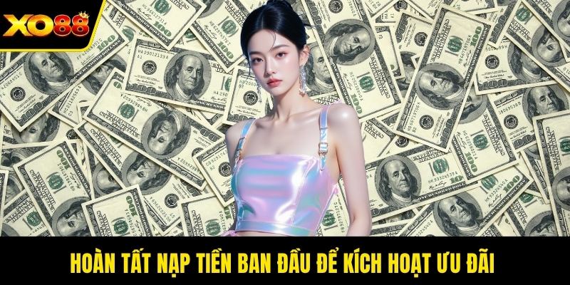 Hoàn tất nạp tiền ban đầu để kích hoạt ưu đãi
