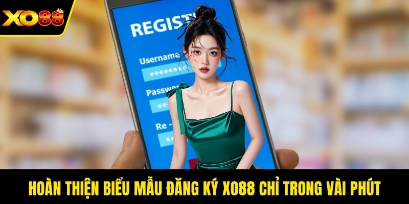 Hoàn thiện biểu mẫu đăng ký XO88 chỉ trong vài phút