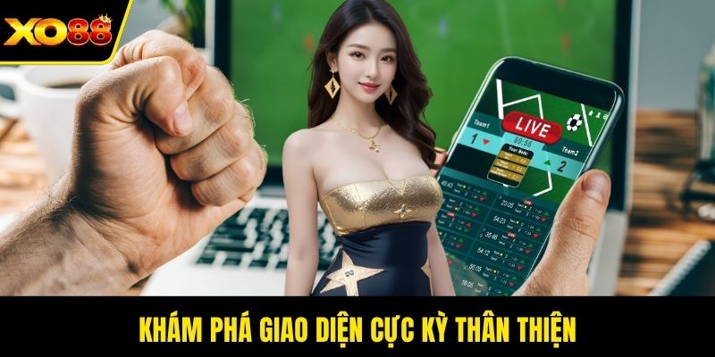 Khám phá giao diện cực kỳ thân thiện