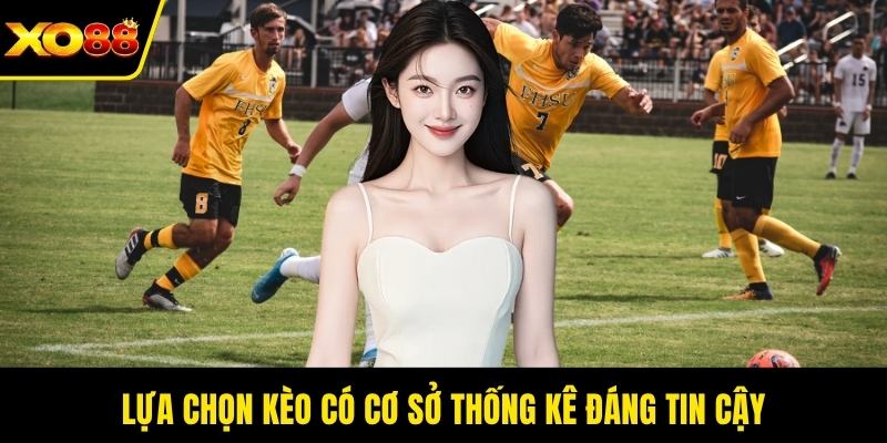 Lựa chọn kèo có cơ sở thống kê đáng tin cậy