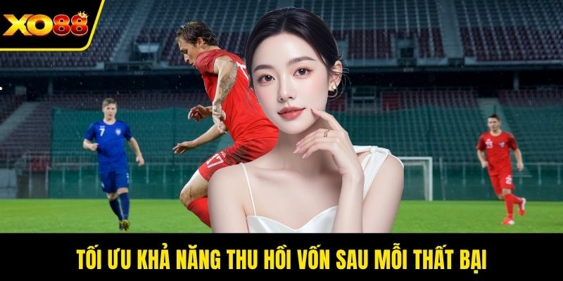 Tối ưu khả năng thu hồi vốn sau mỗi thất bại