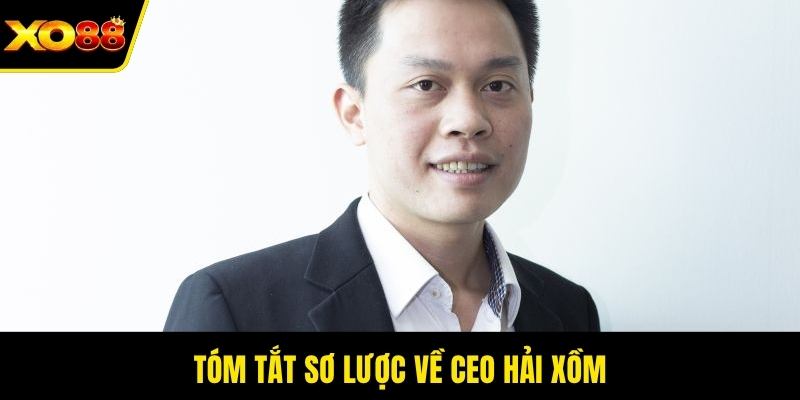 Tóm tắt sơ lược về CEO Hải Xồm