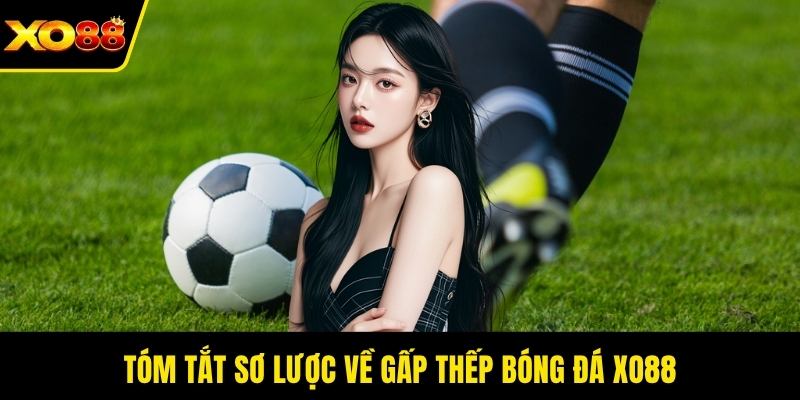 Tóm tắt sơ lược về gấp thếp bóng đá XO88