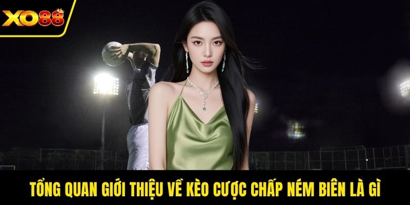 Tổng quan giới thiệu về kèo cược chấp ném biên là gì