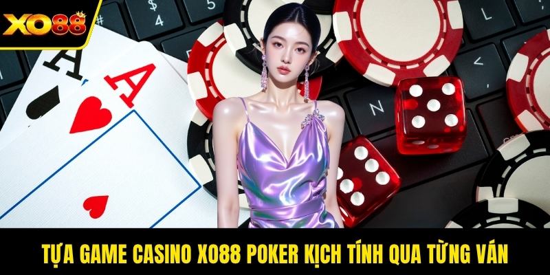 Tựa game casino XO88 Poker kịch tính qua từng ván